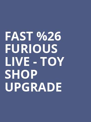 Fast %2526 Furious Live - Toy Shop Upgrade at O2 Arena